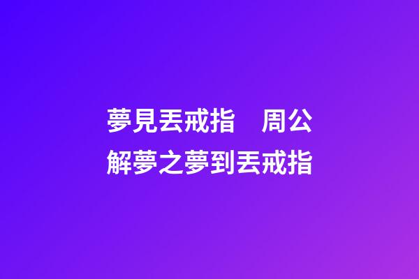 夢見丟戒指　周公解夢之夢到丟戒指